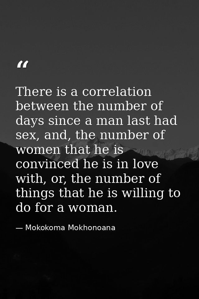 There is a correlation between the number of days since a man last had sex, and, the number of women that he is convince — Mokokoma Mokhonoana