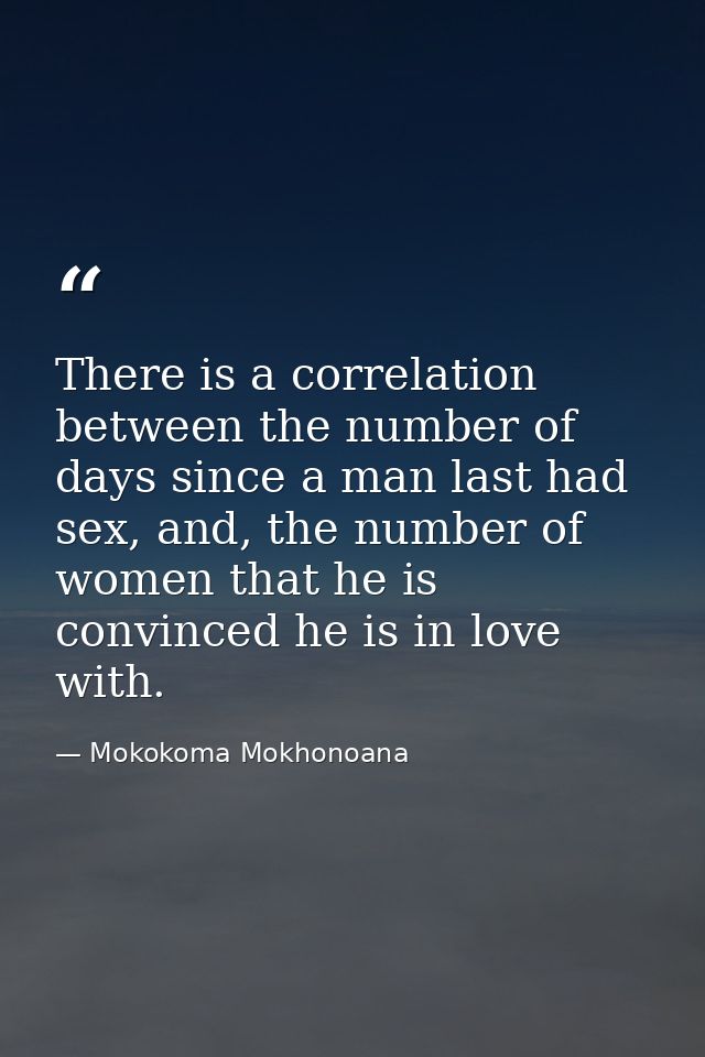 There is a correlation between the number of days since a man last had sex, and, the number of women that he is convince — Mokokoma Mokhonoana