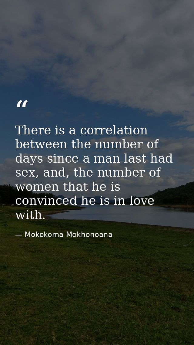 There is a correlation between the number of days since a man last had sex, and, the number of women that he is convince — Mokokoma Mokhonoana
