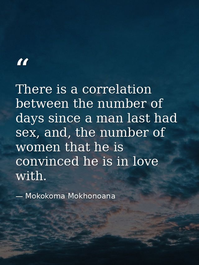There is a correlation between the number of days since a man last had sex, and, the number of women that he is convince — Mokokoma Mokhonoana