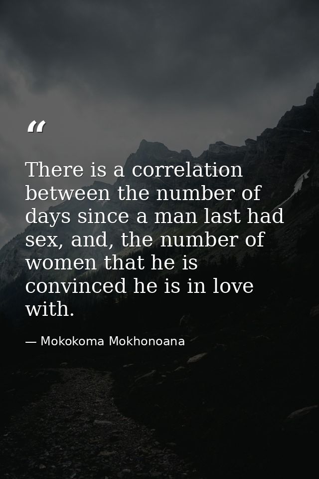There is a correlation between the number of days since a man last had sex, and, the number of women that he is convince — Mokokoma Mokhonoana