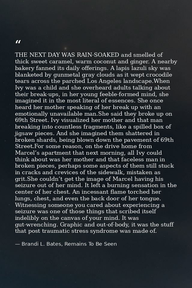 THE NEXT DAY WAS RAIN-SOAKED and smelled of thick sweet caramel, warm coconut and ginger. A nearby bakery fanned its dai — Brandi L. Bates, Remains To Be Seen