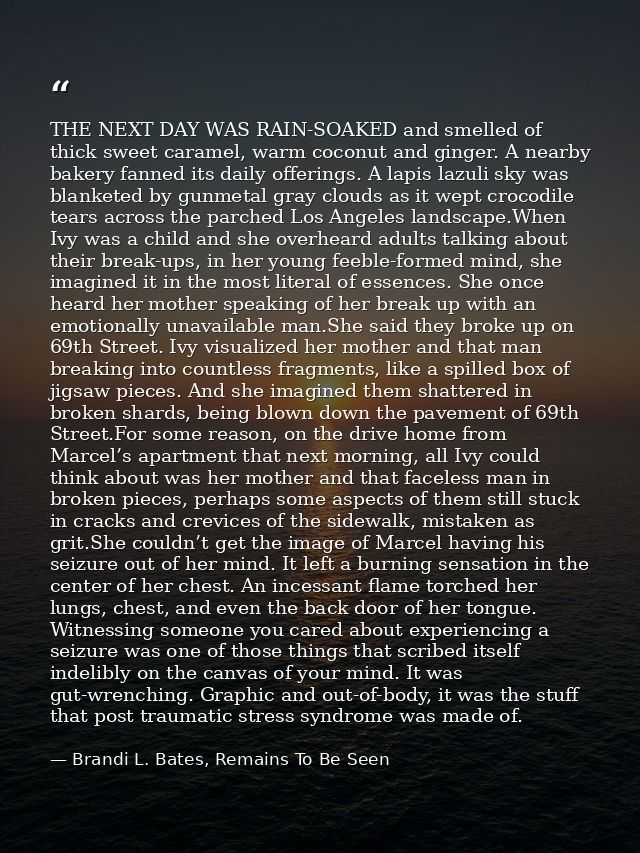 THE NEXT DAY WAS RAIN-SOAKED and smelled of thick sweet caramel, warm coconut and ginger. A nearby bakery fanned its dai — Brandi L. Bates, Remains To Be Seen