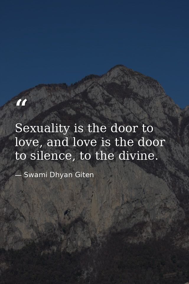 Sexuality is the door to love, and love is the door to silence, to the divine. — Swami Dhyan Giten
