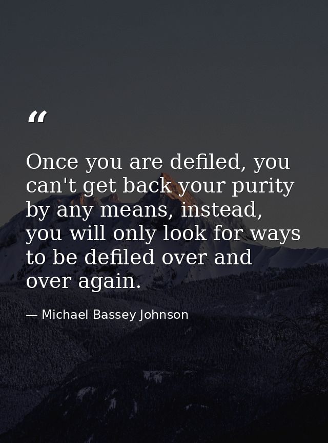 Once you are defiled, you can't get back your purity by any means, instead, you will only look for ways to be defiled ov — Michael Bassey Johnson
