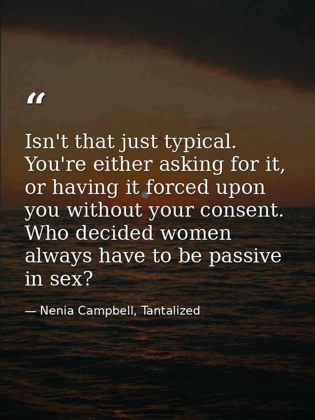 Isn't that just typical. You're either asking for it, or having it forced upon you without your consent. Who decided wom — Nenia Campbell, Tantalized