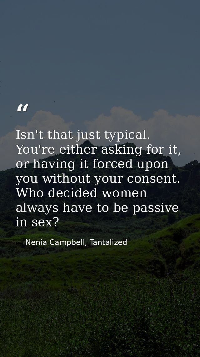 Isn't that just typical. You're either asking for it, or having it forced upon you without your consent. Who decided wom — Nenia Campbell, Tantalized
