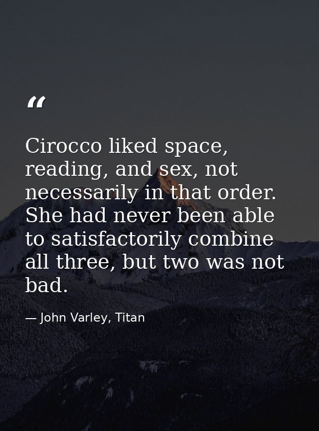 Cirocco liked space, reading, and sex, not necessarily in that order. She had never been able to satisfactorily combine  — John Varley, Titan