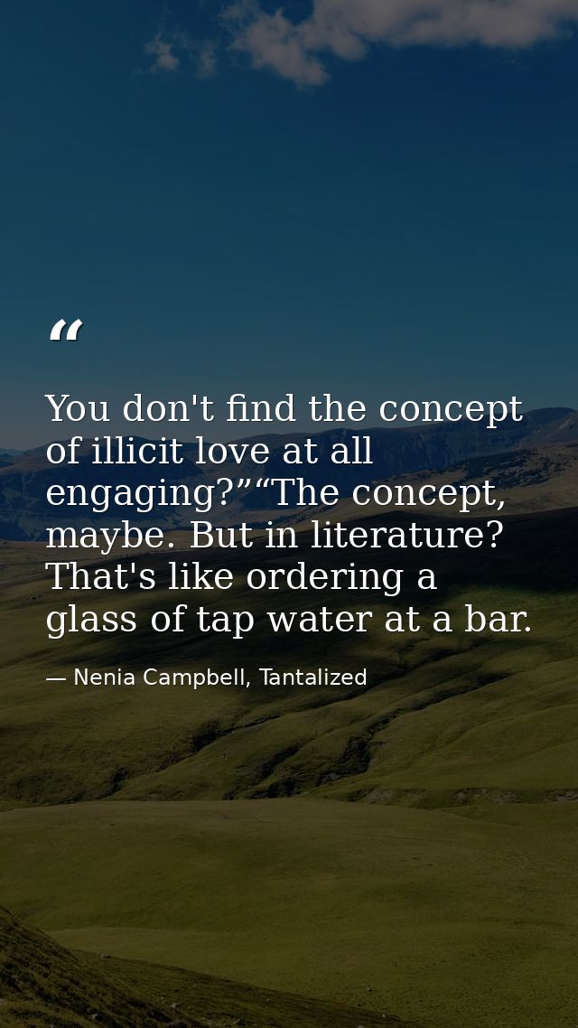 You don't find the concept of illicit love at all engaging?”“The concept, maybe. But in literature? That's like ordering — Nenia Campbell, Tantalized