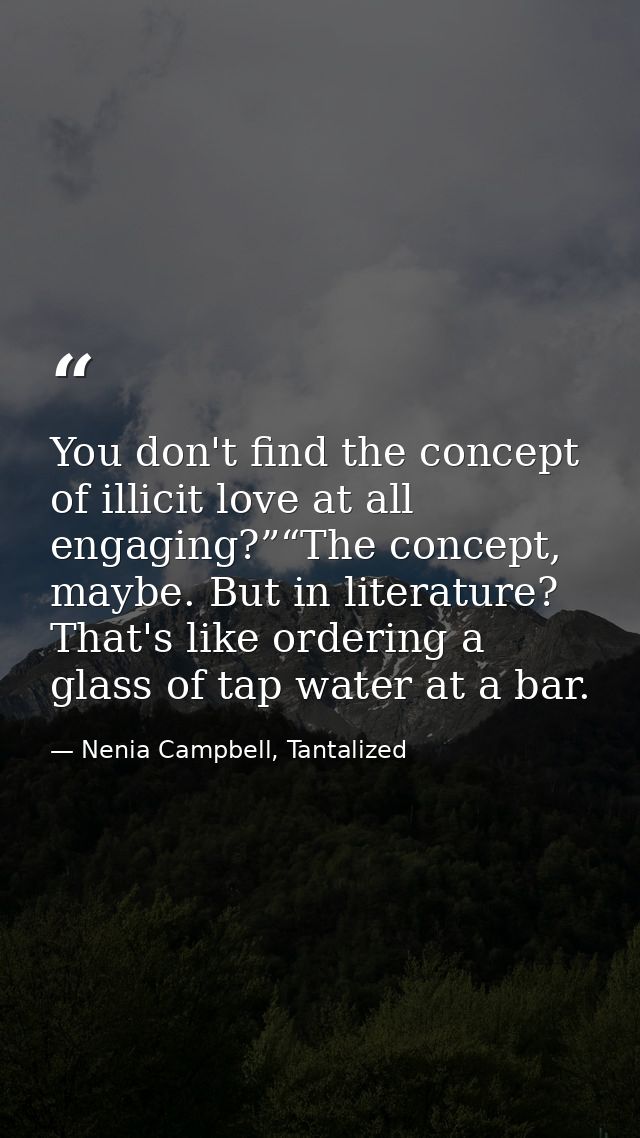 You don't find the concept of illicit love at all engaging?”“The concept, maybe. But in literature? That's like ordering — Nenia Campbell, Tantalized