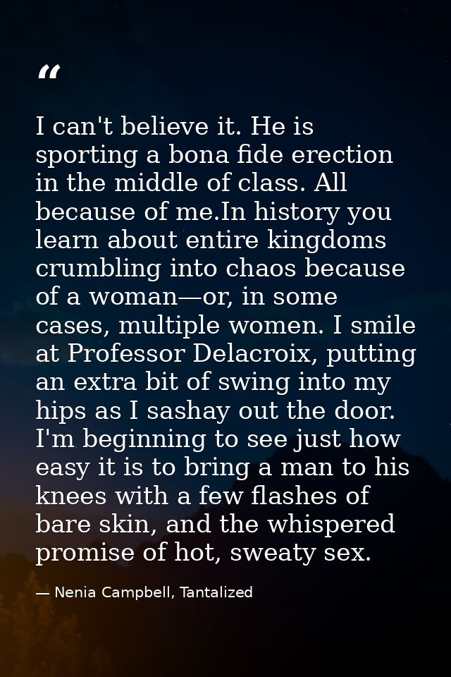 I can't believe it. He is sporting a bona fide erection in the middle of class. All because of me.In history you learn a — Nenia Campbell, Tantalized