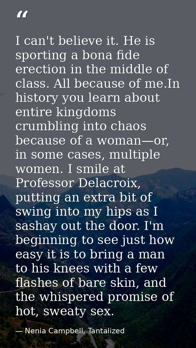 I can't believe it. He is sporting a bona fide erection in the middle of class. All because of me.In history you learn a — Nenia Campbell, Tantalized