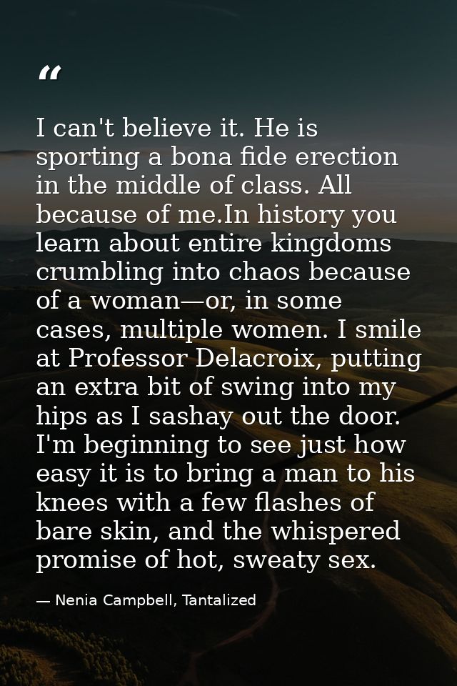 I can't believe it. He is sporting a bona fide erection in the middle of class. All because of me.In history you learn a — Nenia Campbell, Tantalized