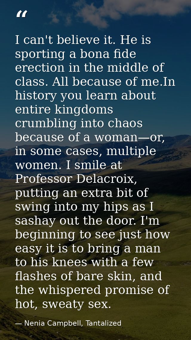 I can't believe it. He is sporting a bona fide erection in the middle of class. All because of me.In history you learn a — Nenia Campbell, Tantalized
