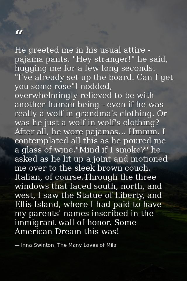 He greeted me in his usual attire - pajama pants. "Hey stranger!" he said, hugging me for a few long seconds. "I've alre — Inna Swinton, The Many Loves of Mila