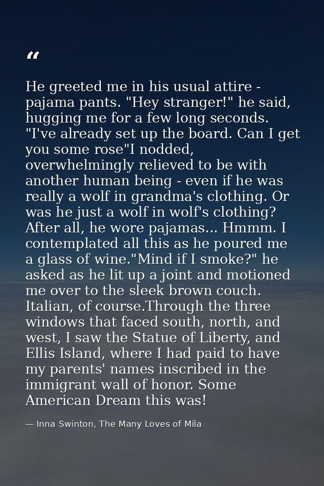 He greeted me in his usual attire - pajama pants. "Hey stranger!" he said, hugging me for a few long seconds. "I've alre — Inna Swinton, The Many Loves of Mila