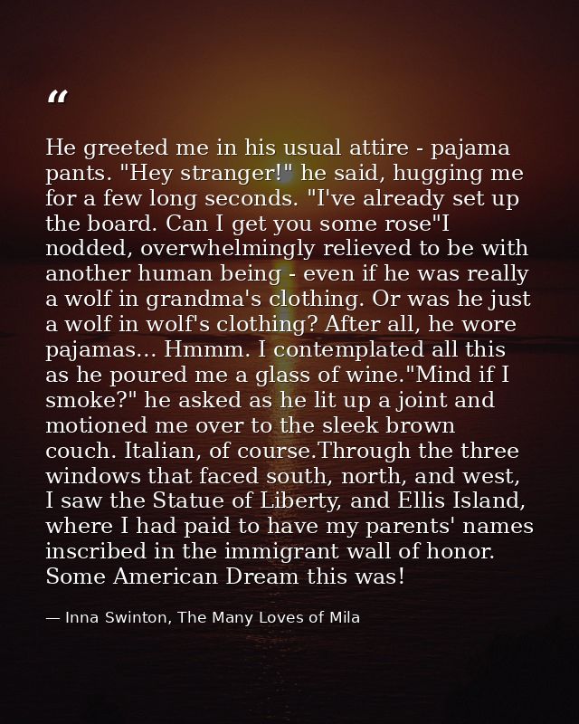 He greeted me in his usual attire - pajama pants. "Hey stranger!" he said, hugging me for a few long seconds. "I've alre — Inna Swinton, The Many Loves of Mila