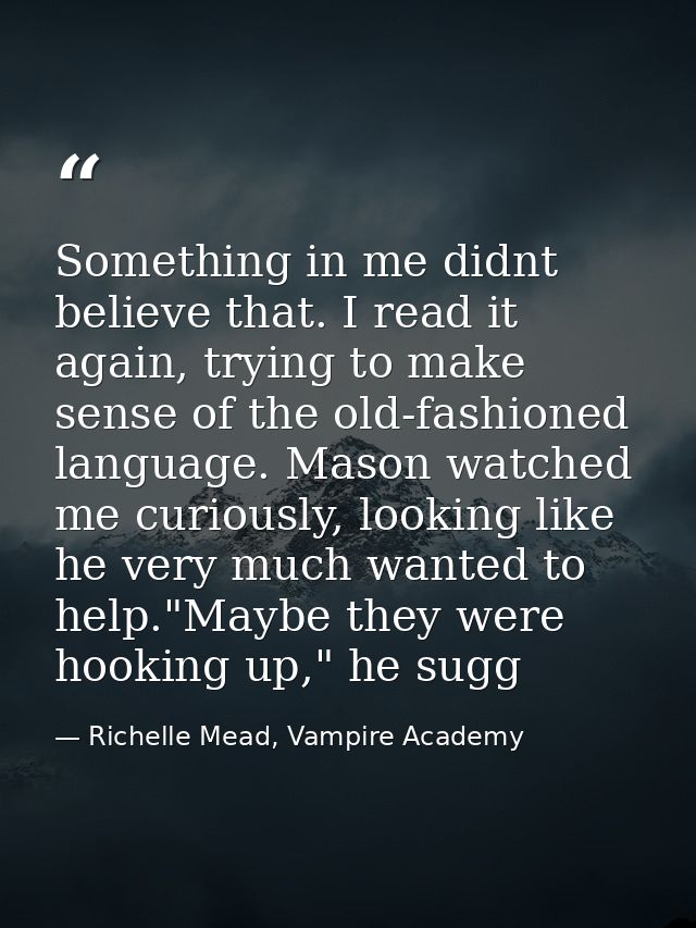Something in me didnt believe that. I read it again, trying to make sense of the old-fashioned language. Mason watched m — Richelle Mead, Vampire Academy