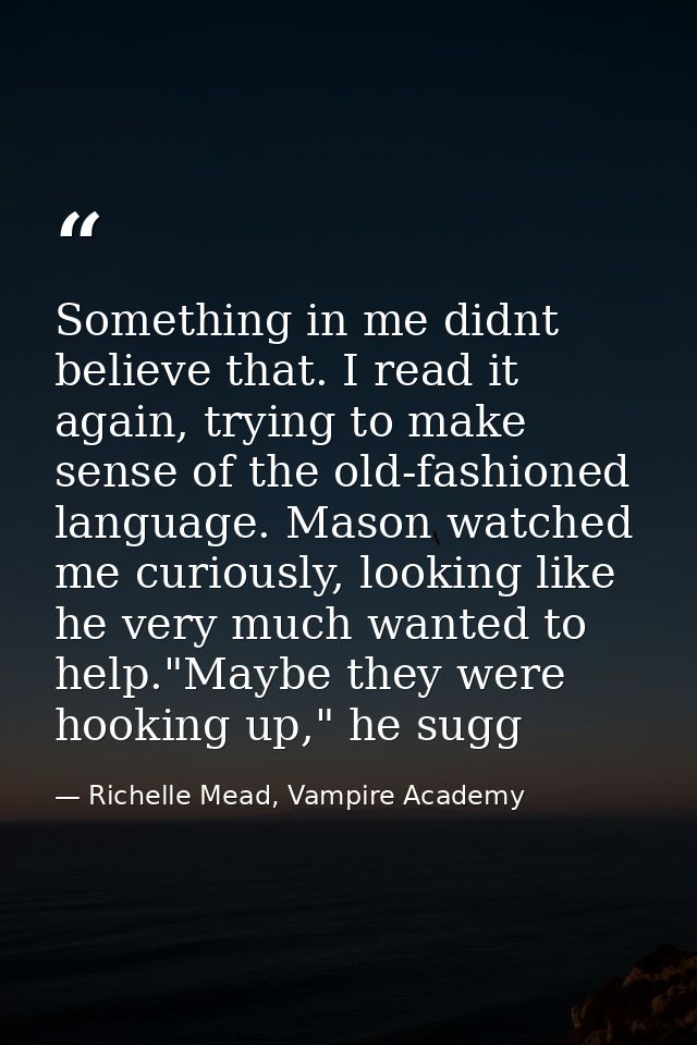Something in me didnt believe that. I read it again, trying to make sense of the old-fashioned language. Mason watched m — Richelle Mead, Vampire Academy