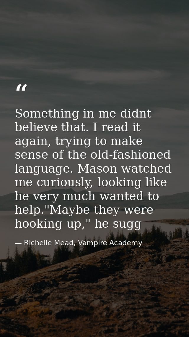 Something in me didnt believe that. I read it again, trying to make sense of the old-fashioned language. Mason watched m — Richelle Mead, Vampire Academy