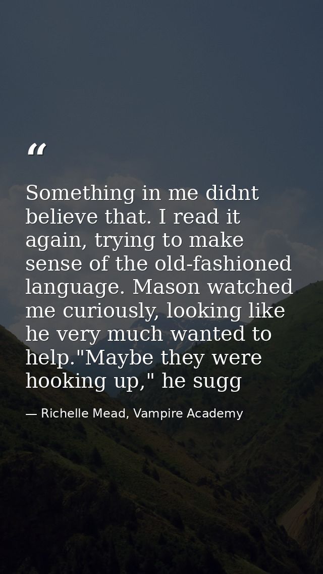 Something in me didnt believe that. I read it again, trying to make sense of the old-fashioned language. Mason watched m — Richelle Mead, Vampire Academy