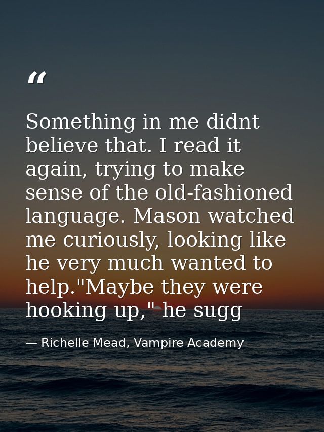 Something in me didnt believe that. I read it again, trying to make sense of the old-fashioned language. Mason watched m — Richelle Mead, Vampire Academy