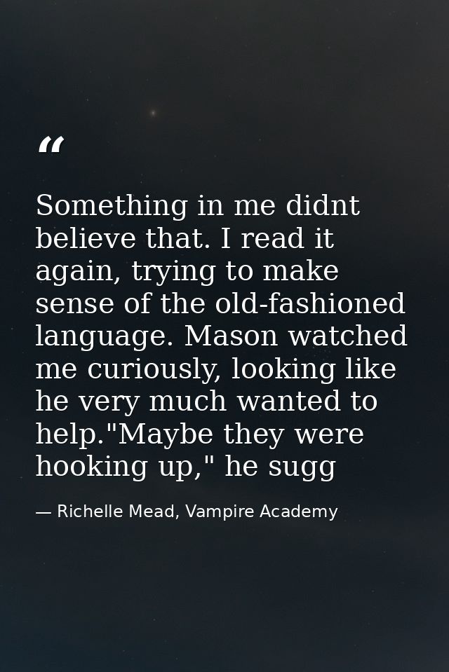 Something in me didnt believe that. I read it again, trying to make sense of the old-fashioned language. Mason watched m — Richelle Mead, Vampire Academy