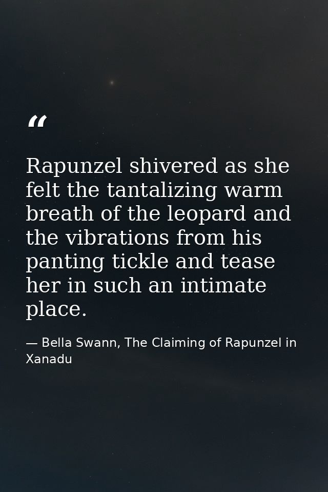 Rapunzel shivered as she felt the tantalizing warm breath of the leopard and the vibrations from his panting tickle and  — Bella Swann, The Claiming of Rapunzel in Xanadu