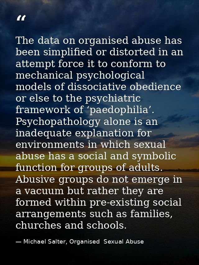 The data on organised abuse has been simplified or distorted in an attempt force it to conform to mechanical psychologic — Michael Salter, Organised  Sexual Abuse
