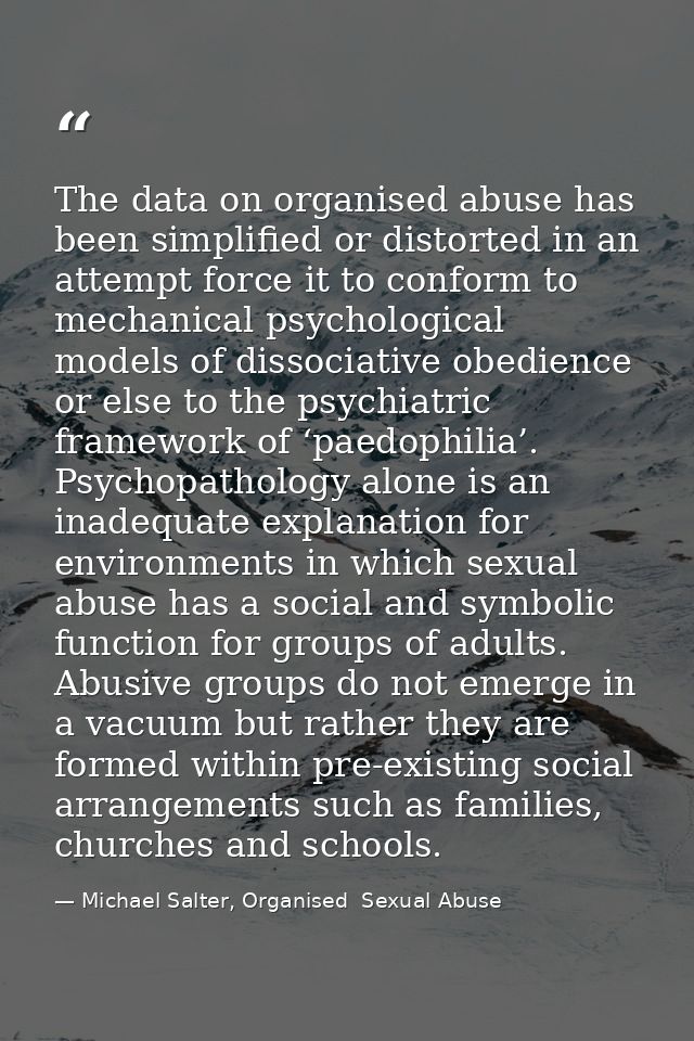 The data on organised abuse has been simplified or distorted in an attempt force it to conform to mechanical psychologic — Michael Salter, Organised  Sexual Abuse