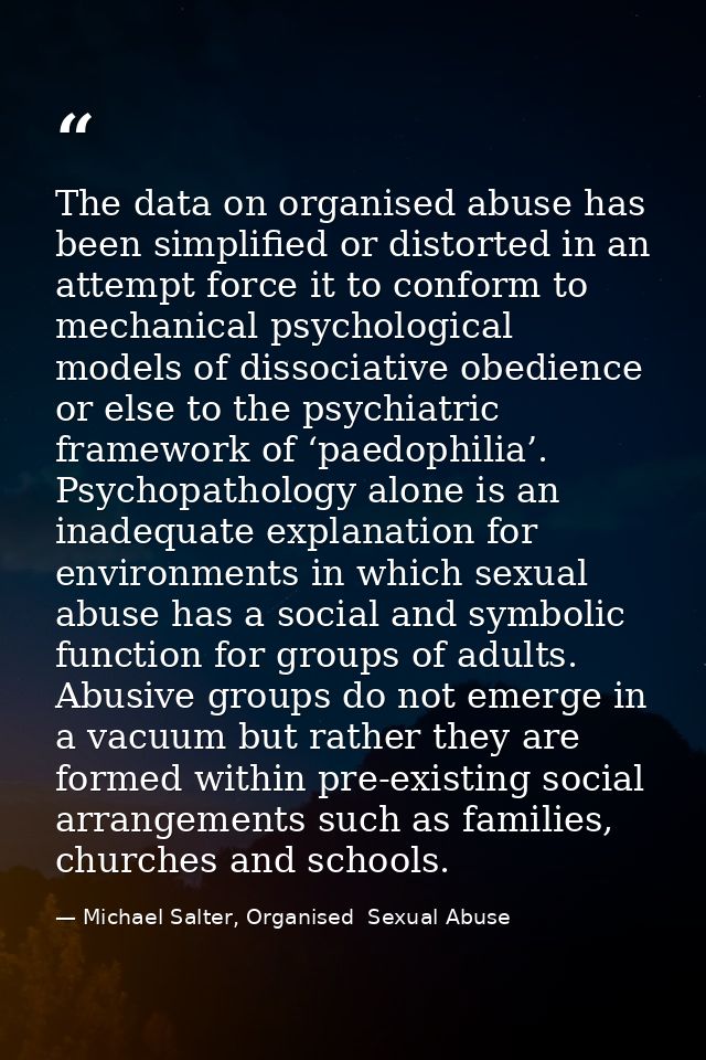 The data on organised abuse has been simplified or distorted in an attempt force it to conform to mechanical psychologic — Michael Salter, Organised  Sexual Abuse