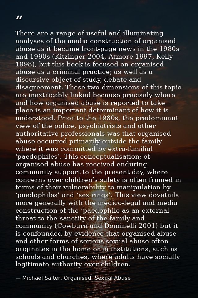 There are a range of useful and illuminating analyses of the media construction of organised abuse as it became front-pa — Michael Salter, Organised  Sexual Abuse