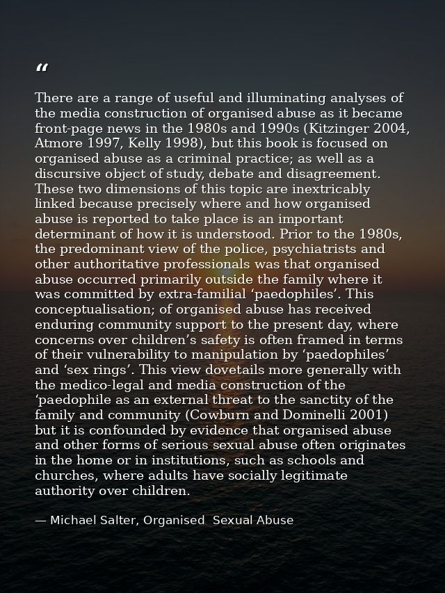 There are a range of useful and illuminating analyses of the media construction of organised abuse as it became front-pa — Michael Salter, Organised  Sexual Abuse