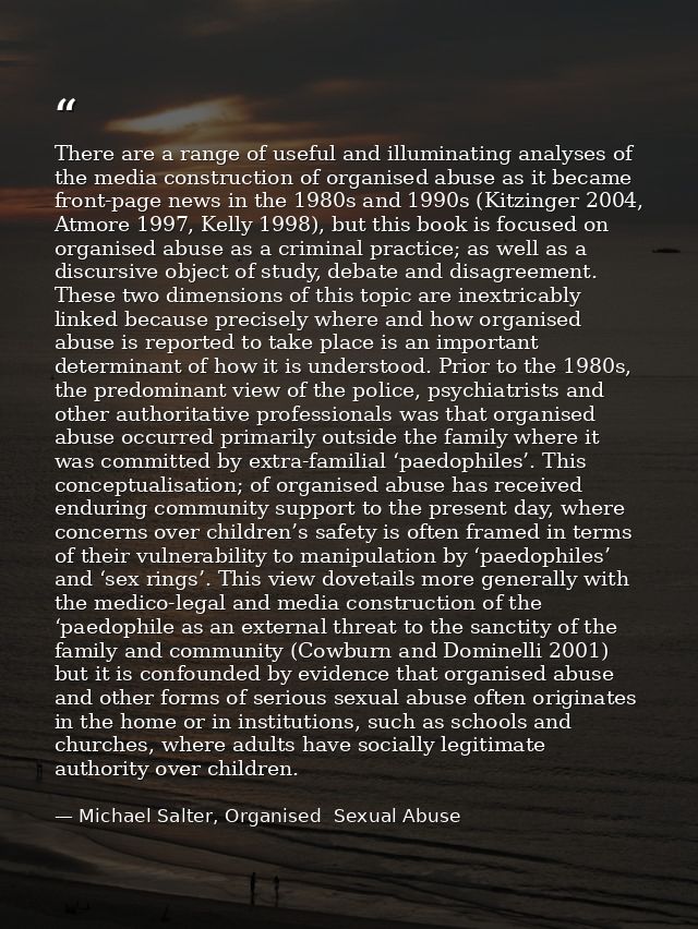 There are a range of useful and illuminating analyses of the media construction of organised abuse as it became front-pa — Michael Salter, Organised  Sexual Abuse