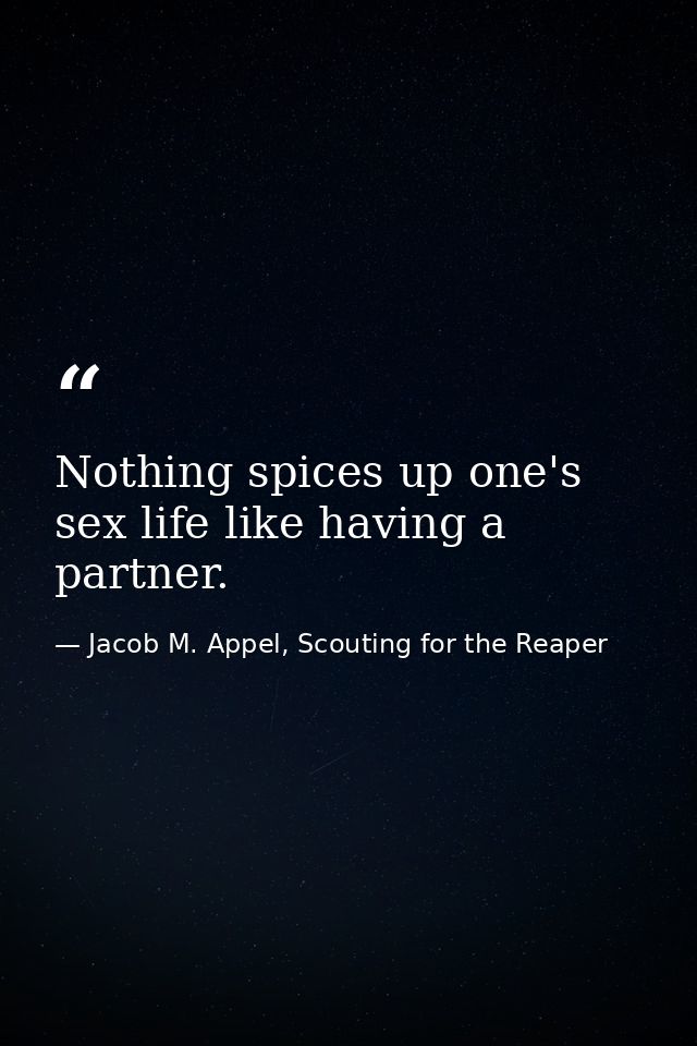 Nothing spices up one's sex life like having a partner. — Jacob M. Appel, Scouting for the Reaper