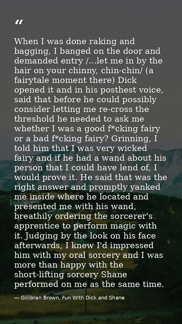 When I was done raking and bagging, I banged on the door and demanded entry /...let me in by the hair on your chinny, ch — Gillibran Brown, Fun With Dick and Shane