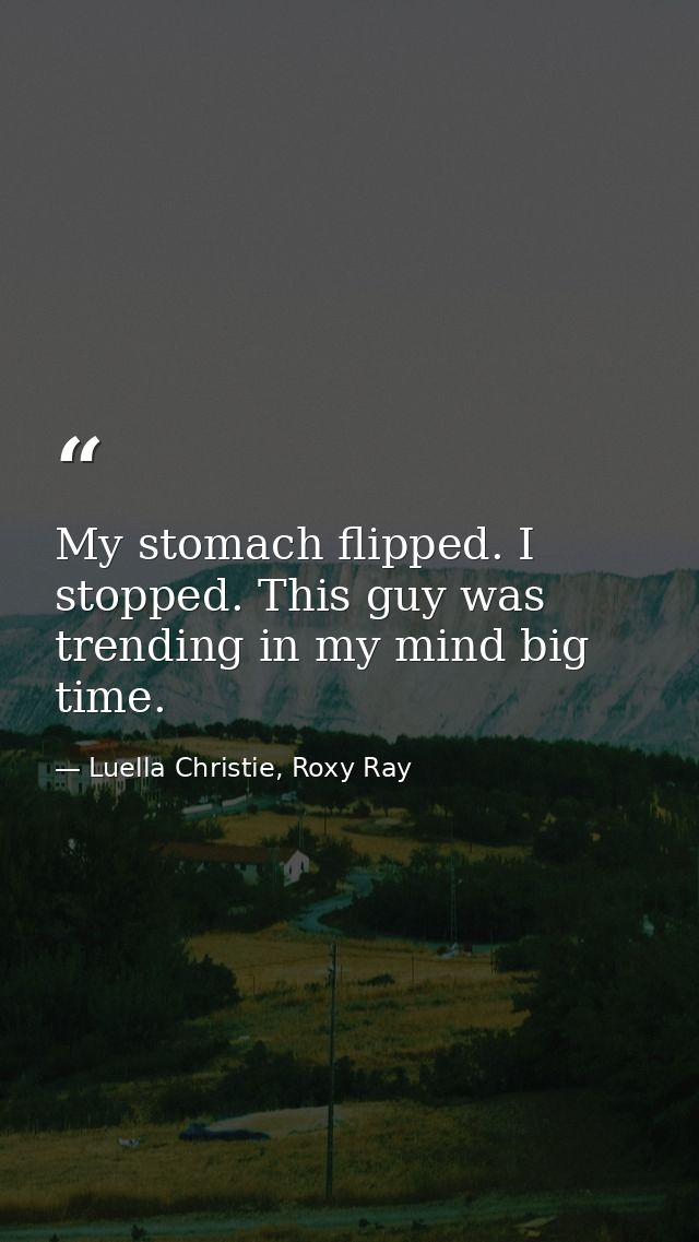 My stomach flipped. I stopped. This guy was trending in my mind big time. — Luella Christie, Roxy Ray