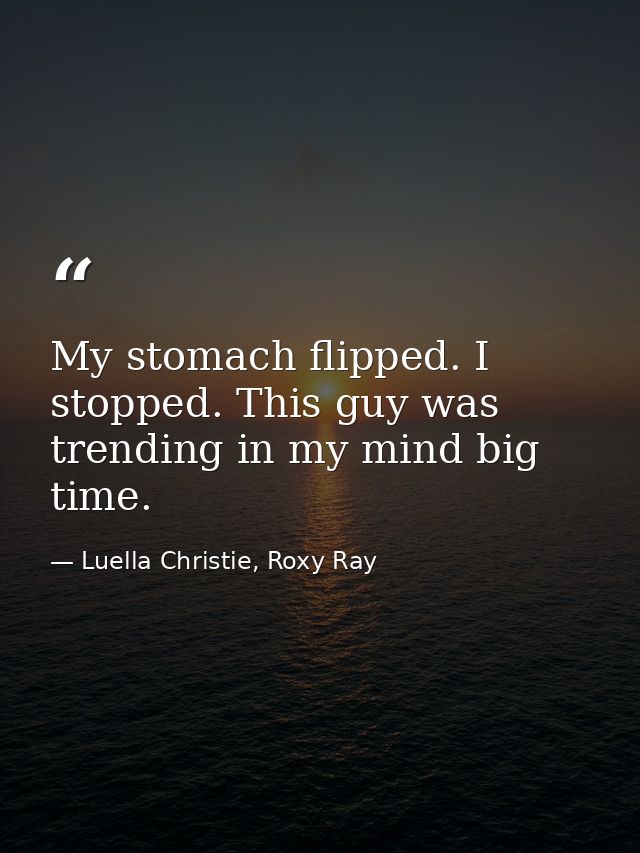 My stomach flipped. I stopped. This guy was trending in my mind big time. — Luella Christie, Roxy Ray