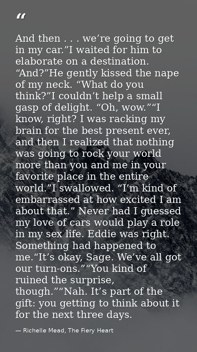 And then . . . we’re going to get in my car.”I waited for him to elaborate on a destination. “And?”He gently kissed the  — Richelle Mead, The Fiery Heart