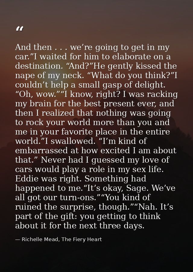 And then . . . we’re going to get in my car.”I waited for him to elaborate on a destination. “And?”He gently kissed the  — Richelle Mead, The Fiery Heart