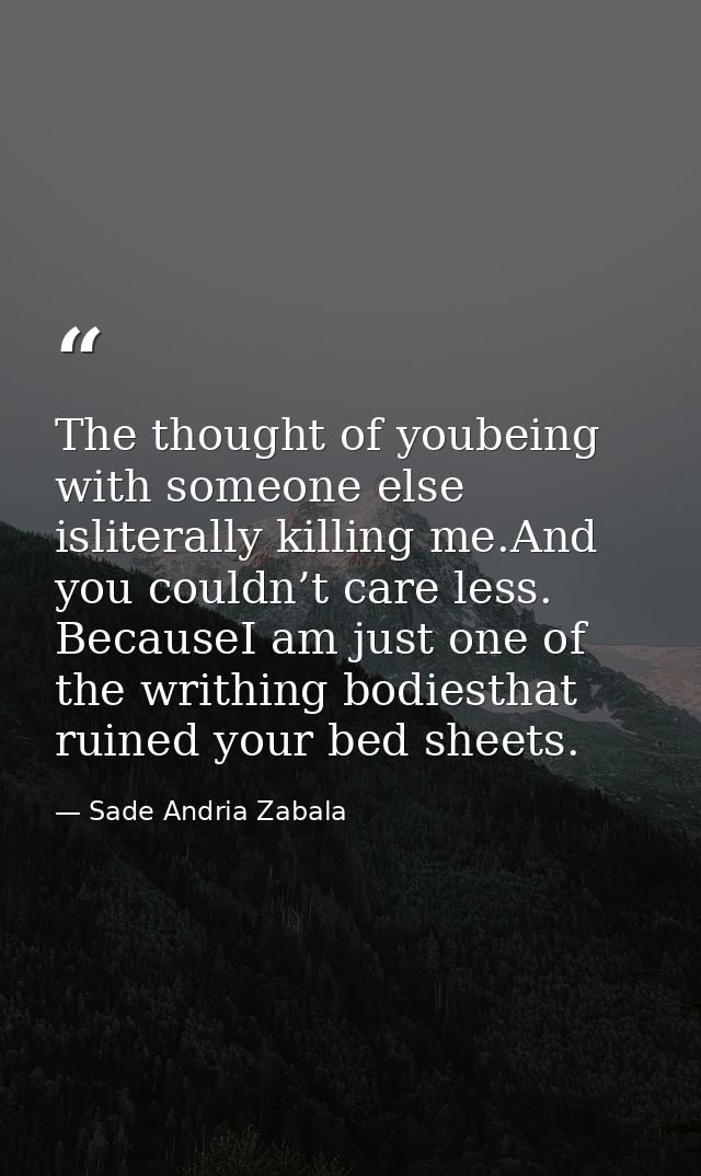 The thought of youbeing with someone else isliterally killing me.And you couldn’t care less. BecauseI am just one of the — Sade Andria Zabala