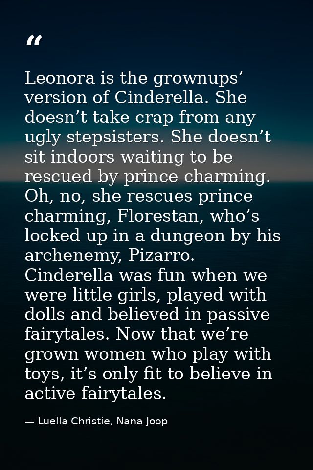 Leonora is the grownups’ version of Cinderella. She doesn’t take crap from any ugly stepsisters. She doesn’t sit indoors — Luella Christie, Nana Joop