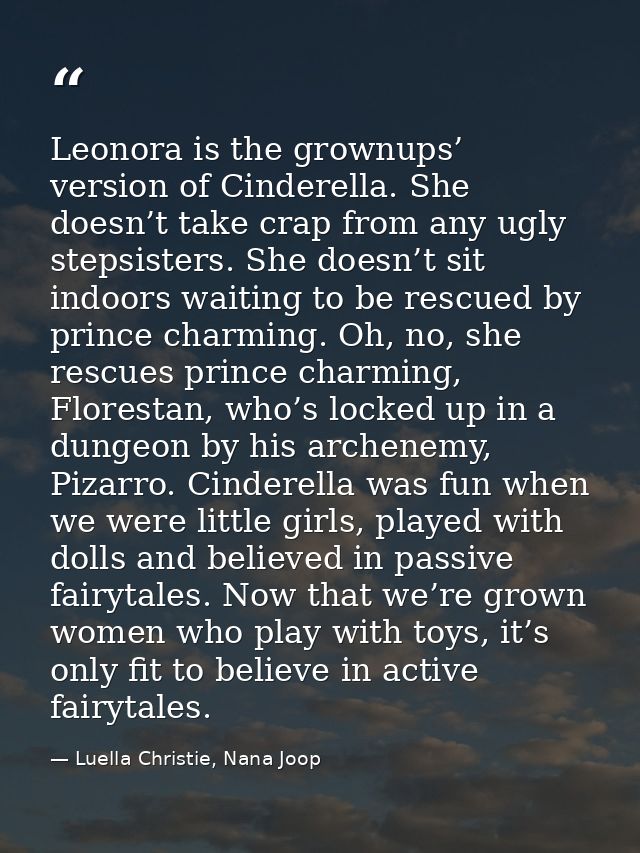 Leonora is the grownups’ version of Cinderella. She doesn’t take crap from any ugly stepsisters. She doesn’t sit indoors — Luella Christie, Nana Joop