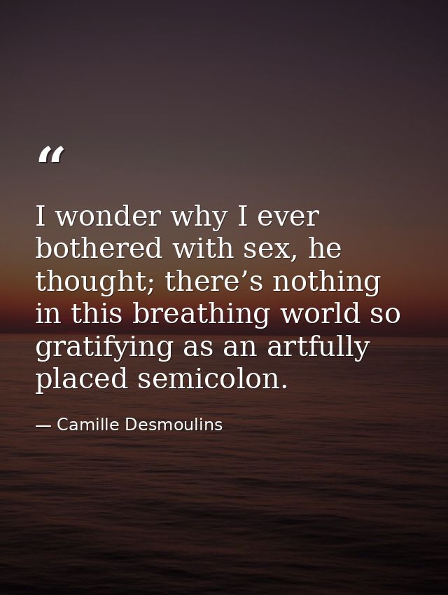 I wonder why I ever bothered with sex, he thought; there’s nothing in this breathing world so gratifying as an artfully  — Camille Desmoulins