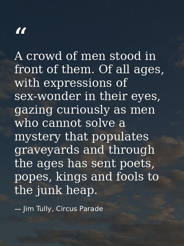 A crowd of men stood in front of them. Of all ages, with expressions of sex-wonder in their eyes, gazing curiously as me — Jim Tully, Circus Parade