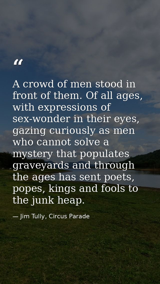 A crowd of men stood in front of them. Of all ages, with expressions of sex-wonder in their eyes, gazing curiously as me — Jim Tully, Circus Parade