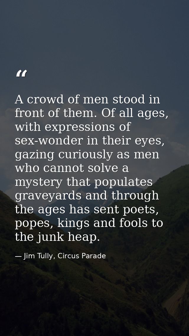 A crowd of men stood in front of them. Of all ages, with expressions of sex-wonder in their eyes, gazing curiously as me — Jim Tully, Circus Parade
