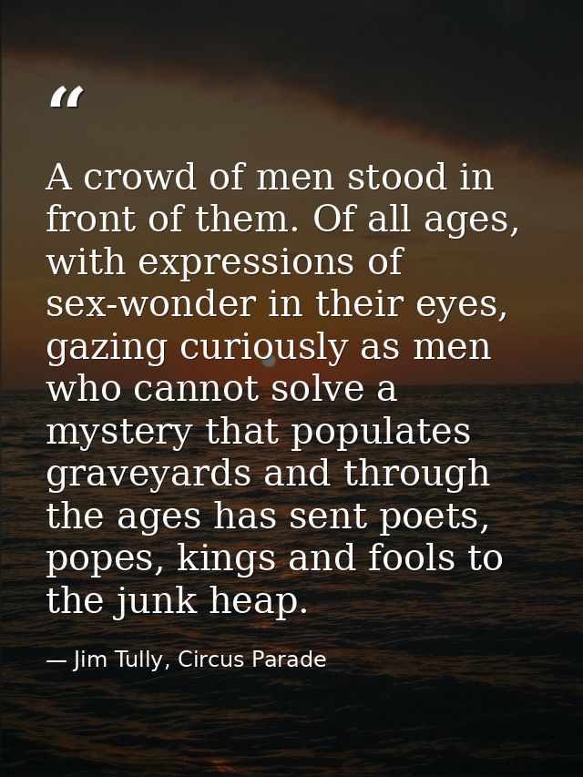 A crowd of men stood in front of them. Of all ages, with expressions of sex-wonder in their eyes, gazing curiously as me — Jim Tully, Circus Parade