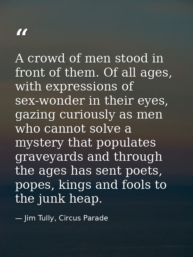 A crowd of men stood in front of them. Of all ages, with expressions of sex-wonder in their eyes, gazing curiously as me — Jim Tully, Circus Parade