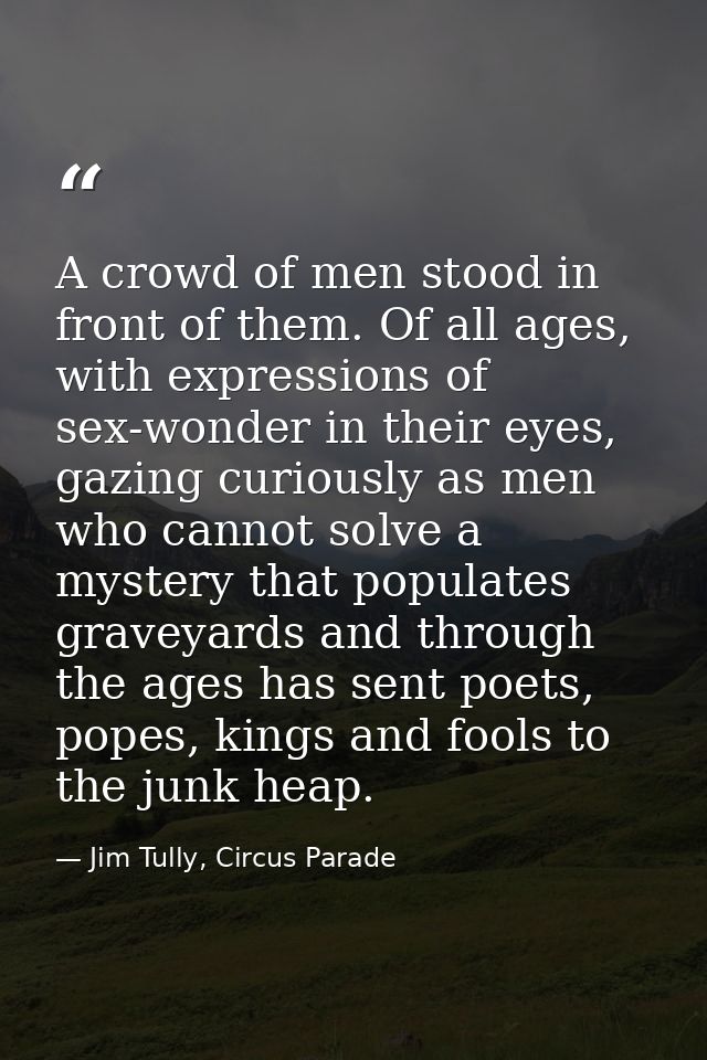 A crowd of men stood in front of them. Of all ages, with expressions of sex-wonder in their eyes, gazing curiously as me — Jim Tully, Circus Parade